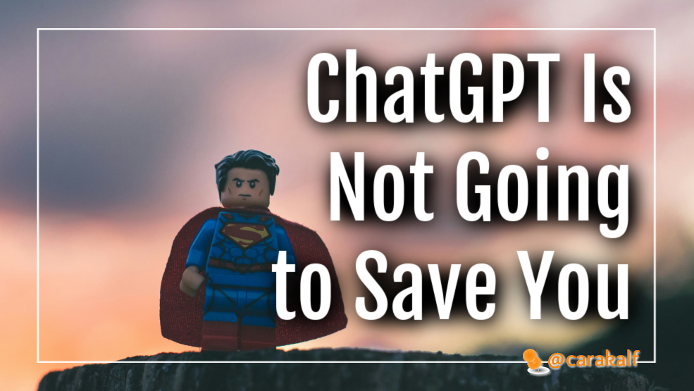 Chat GPT is Not Going to Save You